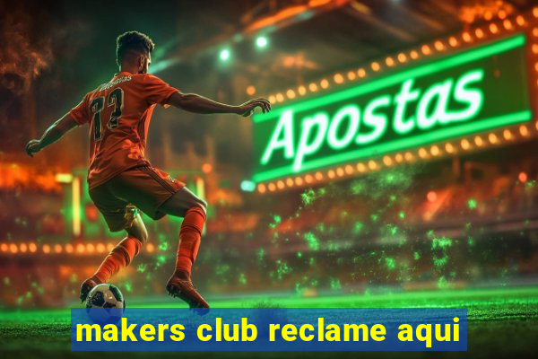 makers club reclame aqui